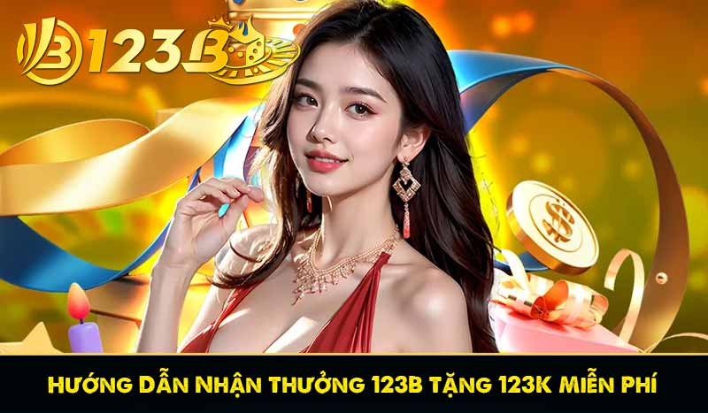 Hướng Dẫn Nhận Thưởng 123B Tặng 123K Miễn Phí Mới Nhất 2025