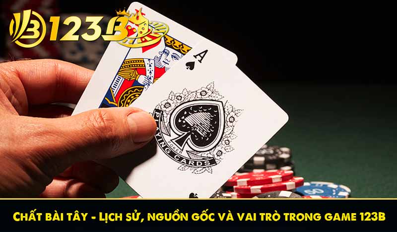Chất bài tây - Lịch sử, nguồn gốc và vai trò trong game 123B
