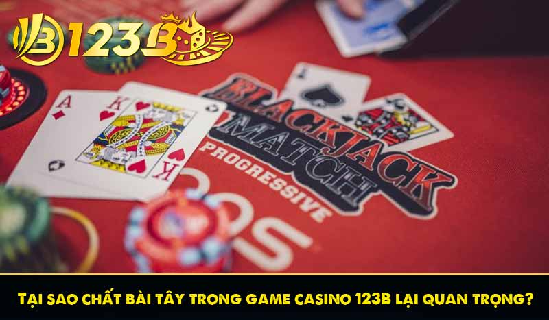 Tại sao chất bài tây trong game casino 123B lại quan trọng?